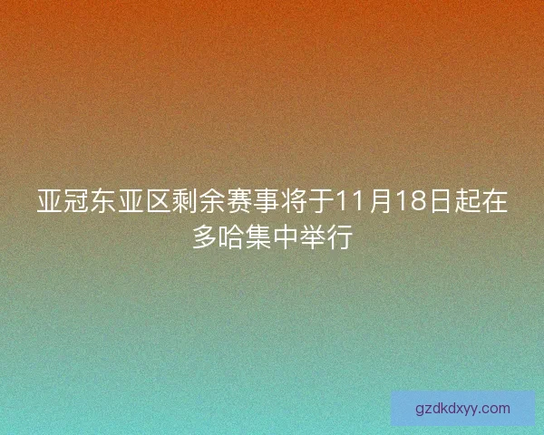 亚冠东亚区剩余赛事将于11月18日起在多哈集中举行